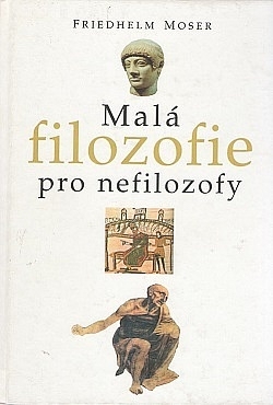 Malá filozofie pro nefilozofy - Friedhelm Moser