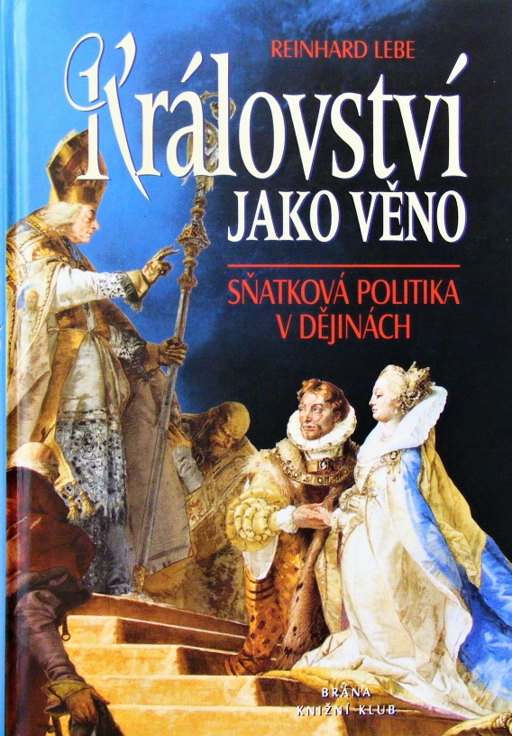 Království jako věno: Sňatková politika v dějinách - Reinhard Lebe