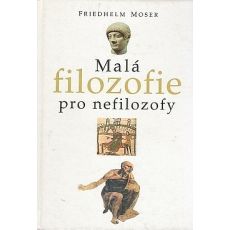 Malá filozofie pro nefilozofy - Friedhelm Moser