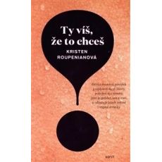 Ty víš, že to chceš - Kristen Roupenian