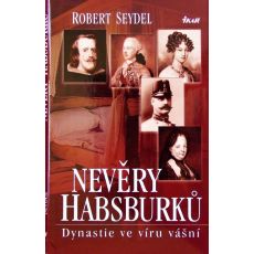 Nevěry Habsburků - Dynastie ve víru vášní - Robert Seydel