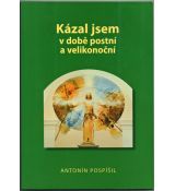 Kázal jsem v době postní a velikonoční - Antonín Pospíšil