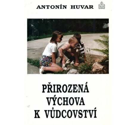 Přirozená výchova k vůdcovství - Antonín Huvar