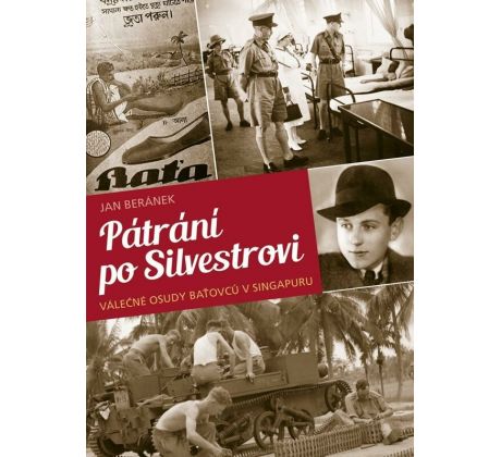 Pátrání po Silvestrovi - Válečné osudy baťovců v Singapuru - Jan Beránek