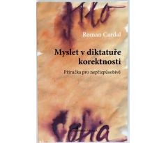 Myslet v diktatuře korektnosti: Příručka pro nepřizpůsobivé - Roman Cardal