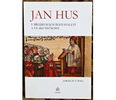 Jan Hus v představách šesti staletí a ve skutečnosti - Jaroslav Václav Polc