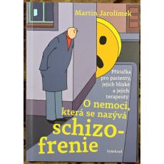 O nemoci, která se nazývá schizofrenie: Příručka pro pacienty, jejich blízké a jejich terapeuty - Martin Jarolímek
