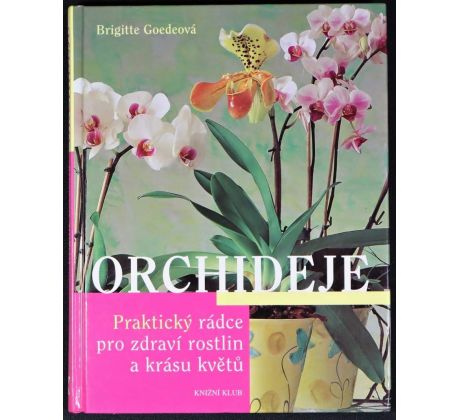 Orchideje - Praktický rádce pro zdraví rostlin a krásu květů - Brigitte Goede